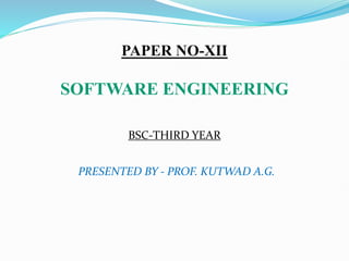 PAPER NO-XII
SOFTWARE ENGINEERING
BSC-THIRD YEAR
PRESENTED BY - PROF. KUTWAD A.G.
 