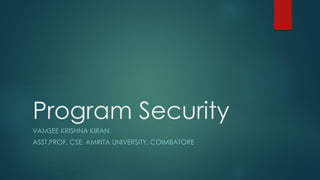 Program Security
VAMSEE KRISHNA KIRAN
ASST.PROF, CSE, AMRITA UNIVERSITY, COIMBATORE
 