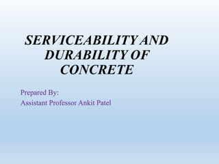 SERVICEABILITY AND
DURABILITY OF
CONCRETE
Prepared By:
Assistant Professor Ankit Patel
 