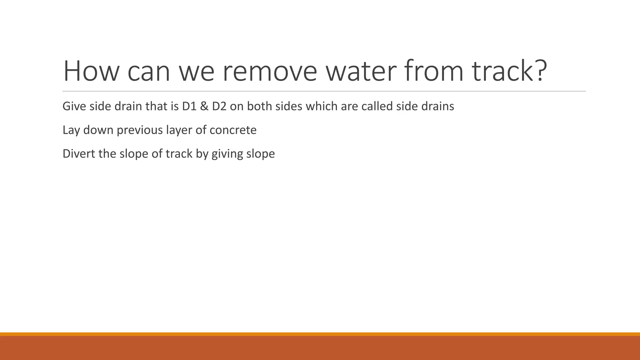 How can we remove water from track?
Give side drain that is D1 & D2 on both sides which are called side drains
Lay down previous layer of concrete
Divert the slope of track by giving slope
 