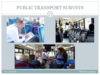 PUBLIC TRANSPORT SURVEYS
Prof. Ankit Patel
91
BITS Edu Campus
 