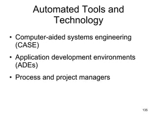 Automated Tools and Technology Computer-aided systems engineering (CASE) Application development environments (ADEs) Process and project managers 