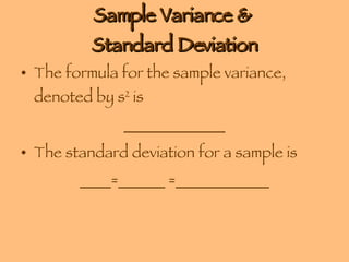 Sample Variance &  Standard Deviation The formula for the sample variance, denoted by s 2  is  _____________ The standard deviation for a sample is  ____=______ =____________ 