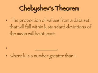 Chebyshev’s Theorem The proportion of values from a data set that will fall within k standard deviations of the mean will be at least  __________, where k is a number greater than 1. 