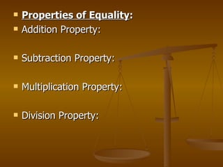 Properties of Equality : Addition Property: Subtraction Property: Multiplication Property: Division Property: 
