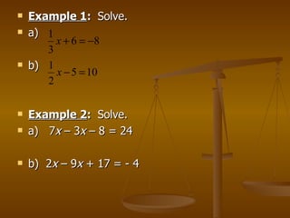 Example 1 :  Solve. a)  b)  Example 2 :  Solve. a)  7 x  – 3 x  – 8 = 24 b)  2 x  – 9 x  + 17 = - 4 