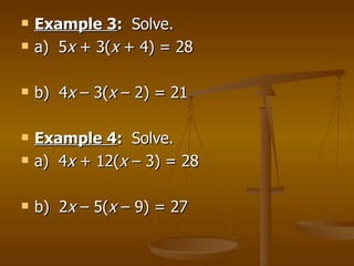 Example 3 :  Solve. a)  5 x  + 3( x  + 4) = 28 b)  4 x  – 3( x  – 2) = 21 Example 4 :  Solve. a)  4 x  + 12( x  – 3) = 28 b)  2 x  – 5( x  – 9) = 27 