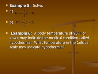 Example 5 :  Solve. a)  b)  Example 6 :  A body temperature of 95 °F or lower may indicate the medical condition called hypothermia.  What temperature in the Celsius scale may indicate hypothermia? 