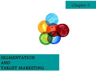 Chapter-3




SEGMENTATION
AND
TARGET MARKETING
 