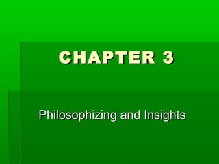 CHAPTER 3
Philosophizing and Insights

 