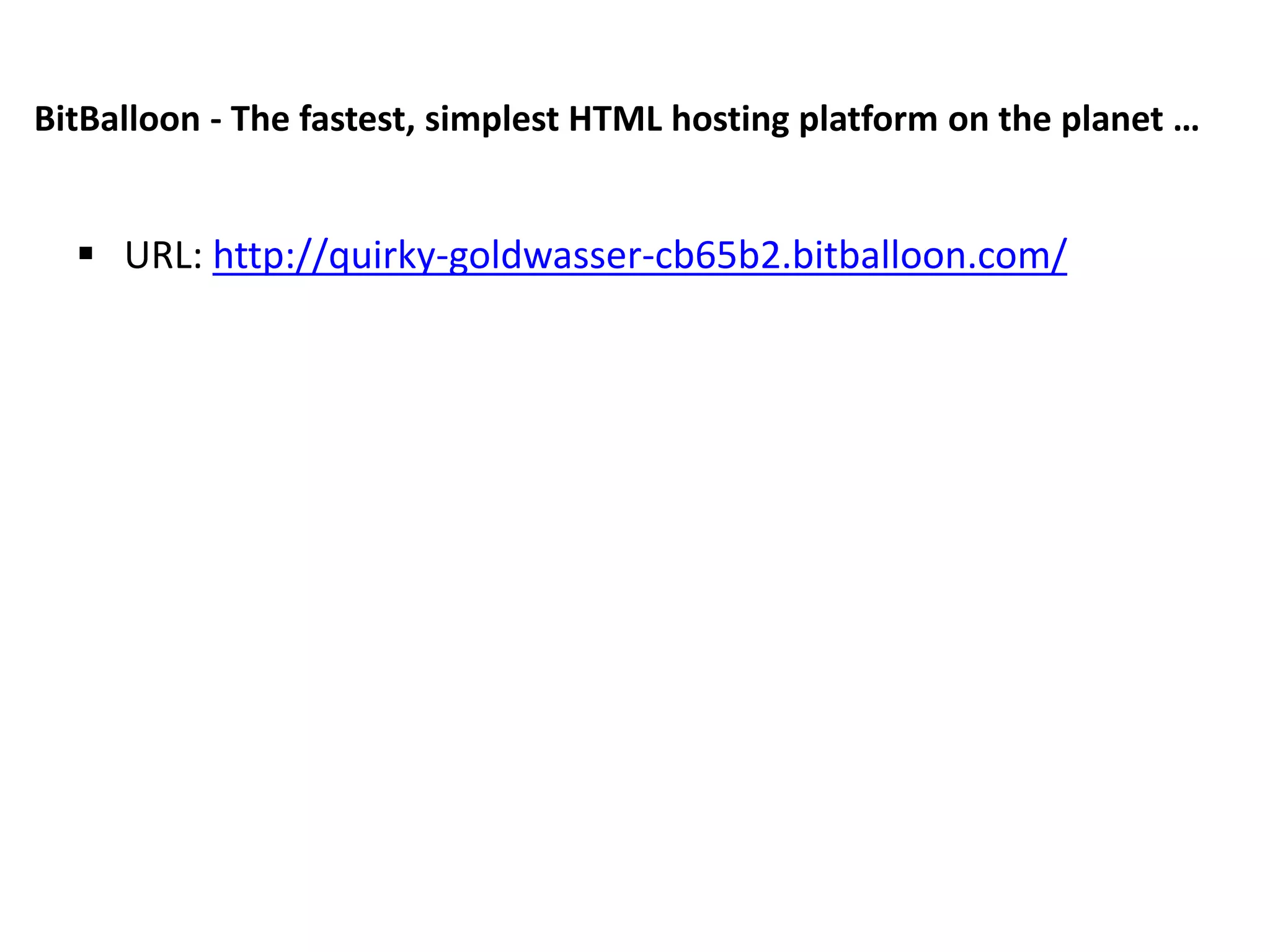 BitBalloon - The fastest, simplest HTML hosting platform on the planet …
 URL: http://quirky-goldwasser-cb65b2.bitballoon.com/
 