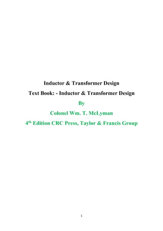 1
Inductor & Transformer Design
Text Book: - Inductor & Transformer Design
By
Colonel Wm. T. McLyman
4th
Edition CRC Press, Taylor & Francis Group
 
