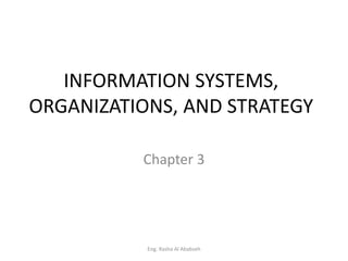Chapter 3
INFORMATION SYSTEMS,
ORGANIZATIONS, AND STRATEGY
Eng. Rasha Al Ababseh
 
