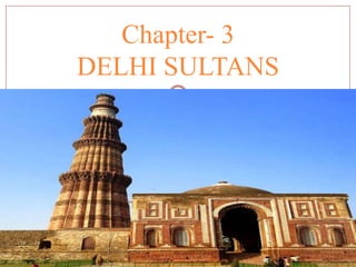 Chapter- 3
DELHI SULTANS
 