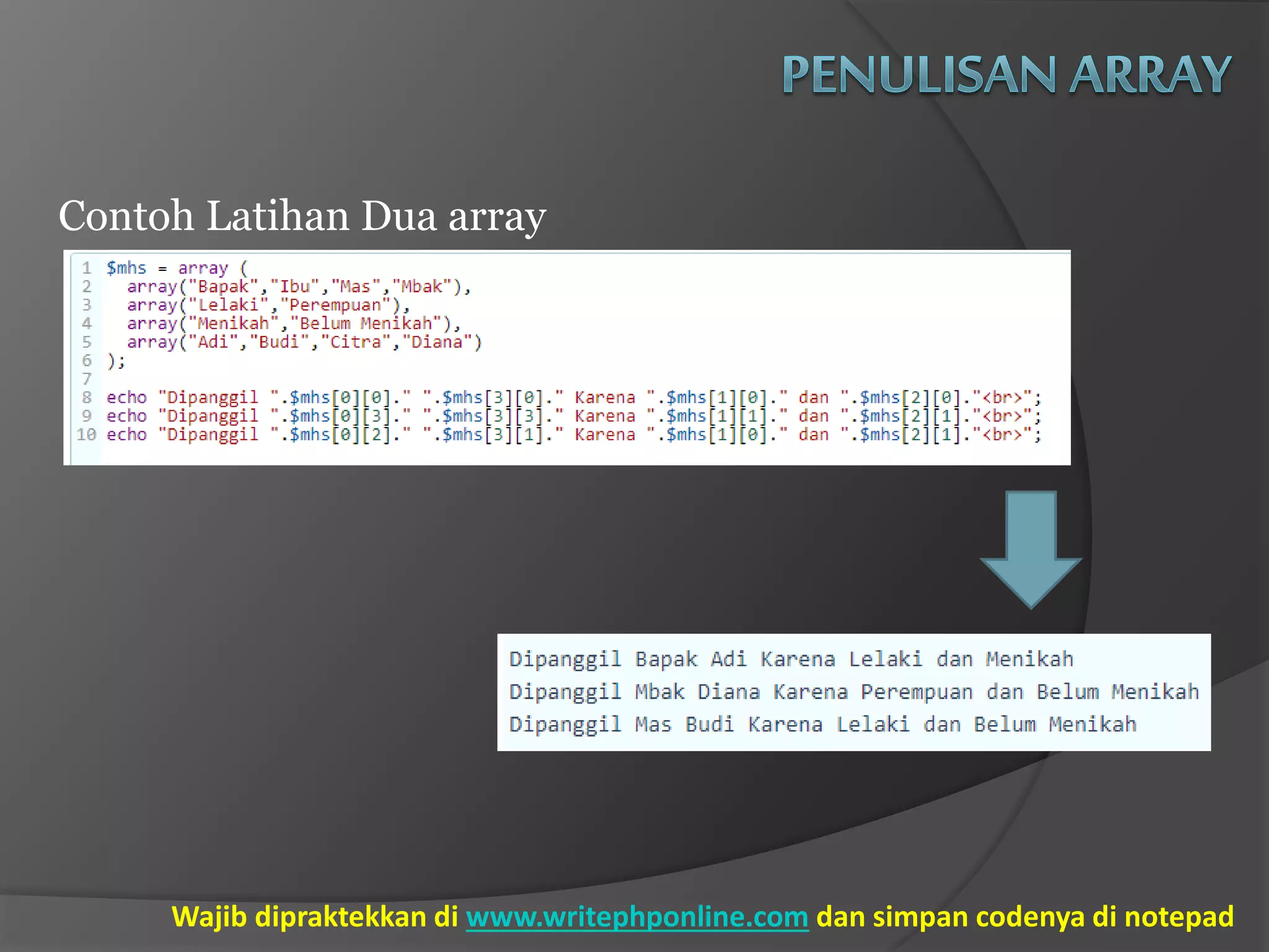 Contoh Latihan Dua array
Wajib dipraktekkan di www.writephponline.com dan simpan codenya di notepad
 