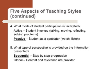 Five Aspects of Teaching Styles
(continued)
4. What mode of student participation is facilitated?
Active – Student involve...