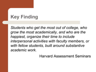 Key Finding
Students who get the most out of college, who
grow the most academically, and who are the
happiest, organize t...