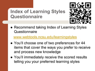 Index of Learning Styles
Questionnaire
 Recommend taking Index of Learning Styles
Questionnaire
www.webtools.ncsu.edu/lea...