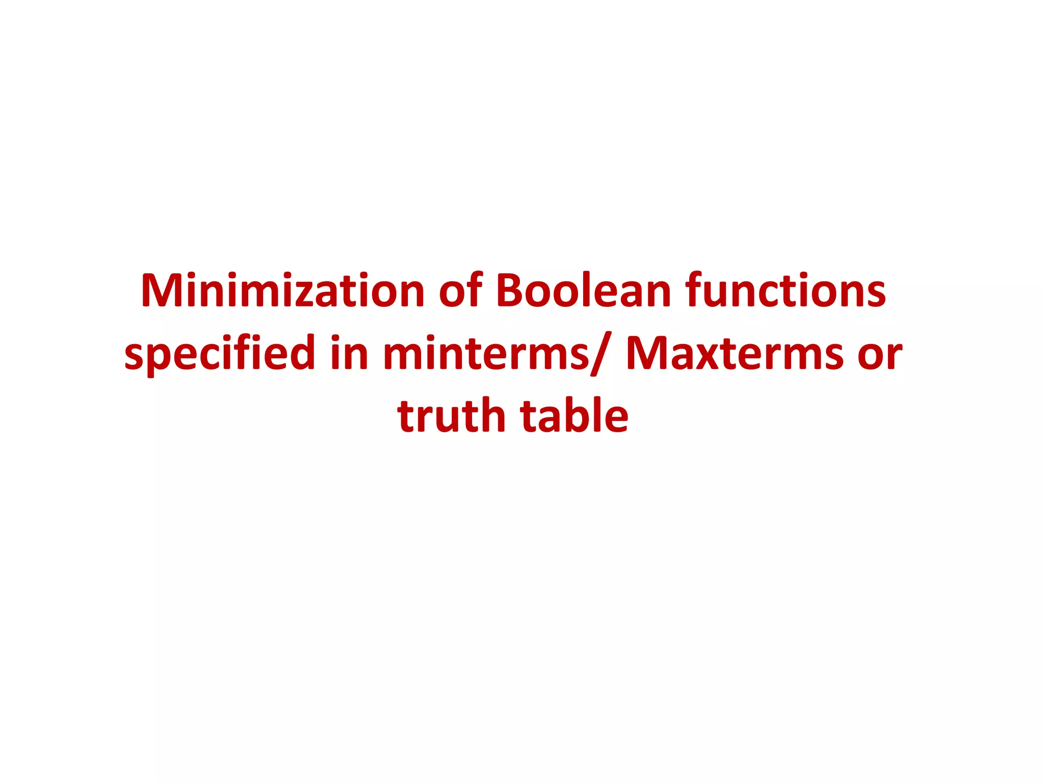 Minimization of Boolean functions
specified in minterms/ Maxterms or
truth table
 