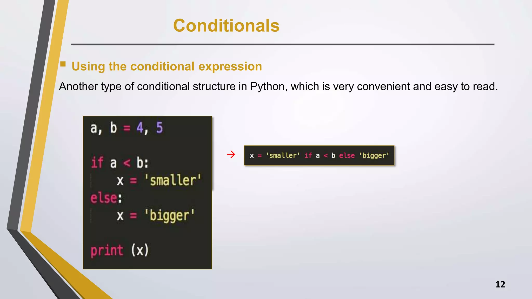 Conditionals
 Using the conditional expression
Another type of conditional structure in Python, which is very convenient and easy to read.

12
 
