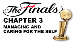CHAPTER 3
MANAGING AND
CARING FOR THE SELF
 