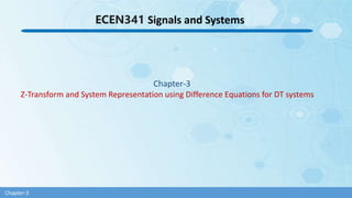 Date : 30-7-2020
ECEN341 Signals and Systems
Chapter-3
Z-Transform and System Representation using Difference Equations for DT systems
Chapter-3
 