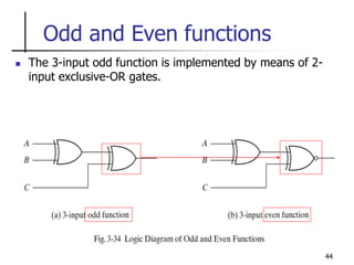 44
Odd and Even functions
 The 3-input odd function is implemented by means of 2-
input exclusive-OR gates.
 