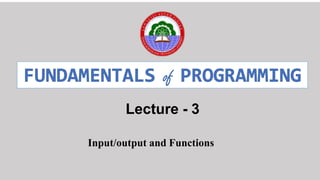 Lecture - 3
Input/output and Functions
 