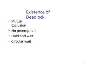 7
Existence of
Deadlock
• Mutual
Exclusion
• No preemption
• Hold and wait
• Circular wait
 