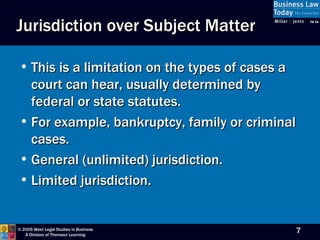Jurisdiction over Subject Matter This is a limitation on the types of cases a court can hear, usually determined by federal or state statutes. For example, bankruptcy, family or criminal cases. General (unlimited) jurisdiction. Limited jurisdiction. 