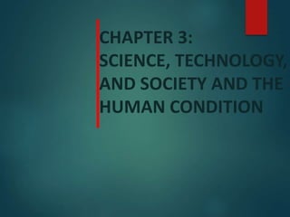 CHAPTER 3:
SCIENCE, TECHNOLOGY,
AND SOCIETY AND THE
HUMAN CONDITION
 