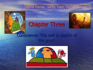 Nikhil Farias, Jacky Tam, Steve Jensen



      Chapter Three
Conscience: The self in search of
           the good
 