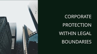 CORPORATE
PROTECTION
WITHIN LEGAL
BOUNDARIES
 