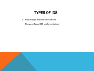 TYPES OF IDS
• Host-Based IDS Implementations
• Network-Based IDS Implementations
 