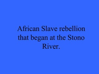 African Slave rebellion that began at the Stono River. 