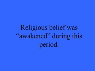 Religious belief was “awakened” during this period. 