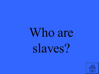 Who are slaves? 