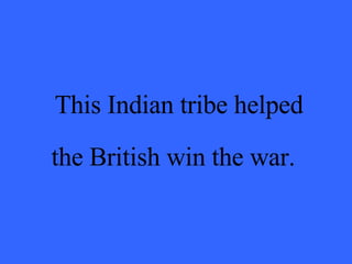 This Indian tribe helped the British win the war.   