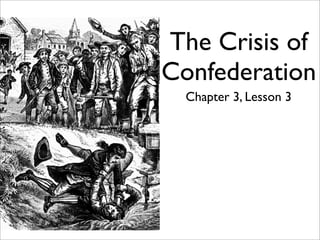 The Crisis of
Confederation
  Chapter 3, Lesson 3
 