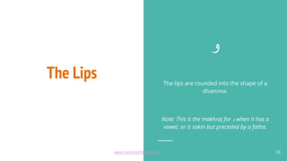The Lips
‫و‬
The lips are rounded into the shape of a
dhamma.
Note: This is the makhraj for ‫و‬ when it has a
vowel, or is sakin but preceded by a fatha.
23
www.recitewithlove.com 23
 