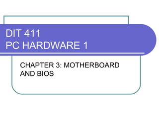 DIT 411 PC HARDWARE 1 CHAPTER 3: MOTHERBOARD AND BIOS 