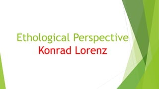Ethological Perspective
Konrad Lorenz
 