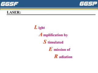 LASER:
L ight
Amplification by
S timulated
E mission of
R adiation
 