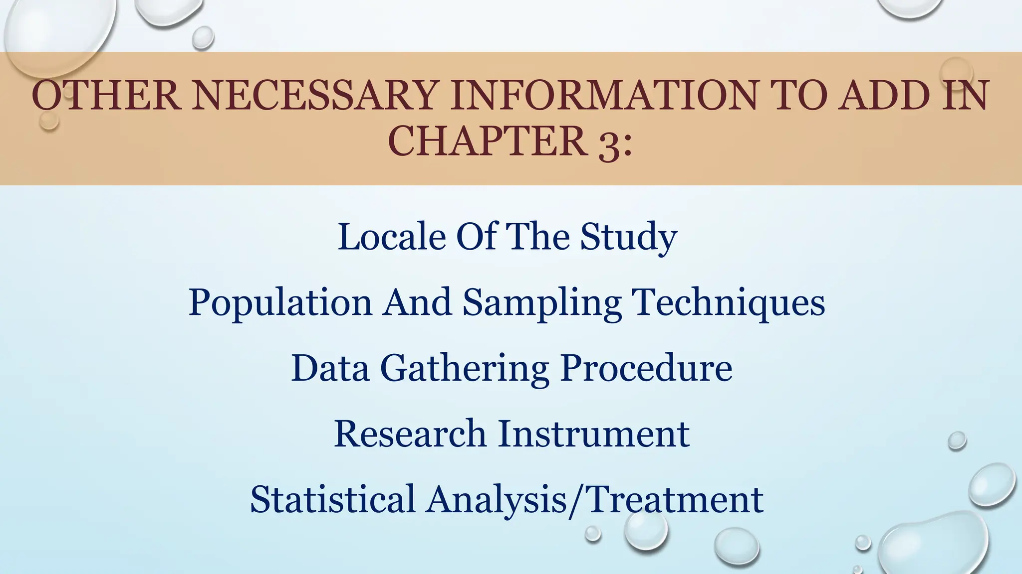 OTHER NECESSARY INFORMATION TO ADD IN
CHAPTER 3:
Locale Of The Study
Population And Sampling Techniques
Data Gathering Procedure
Research Instrument
Statistical Analysis/Treatment
 