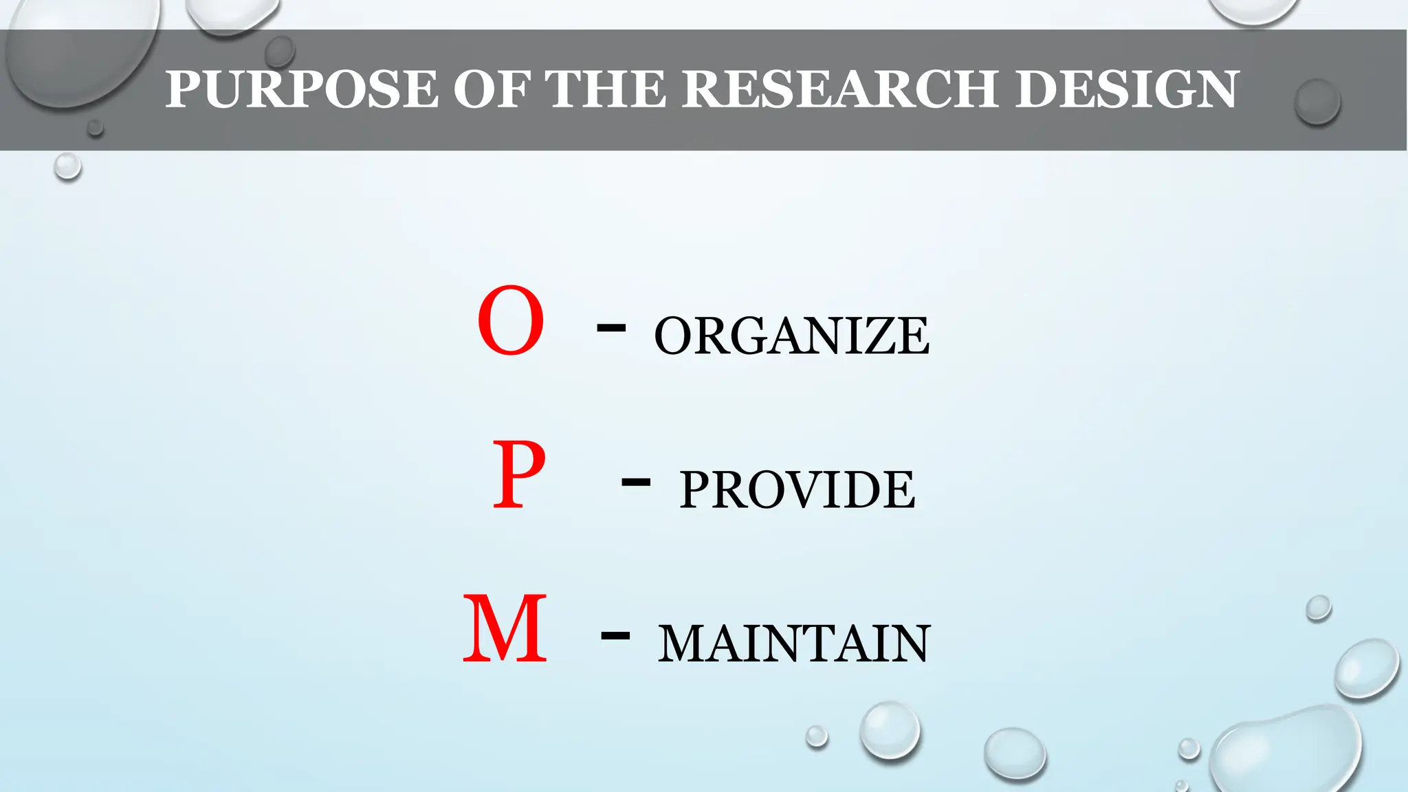 PURPOSE OF THE RESEARCH DESIGN
O - ORGANIZE
P - PROVIDE
M - MAINTAIN
 