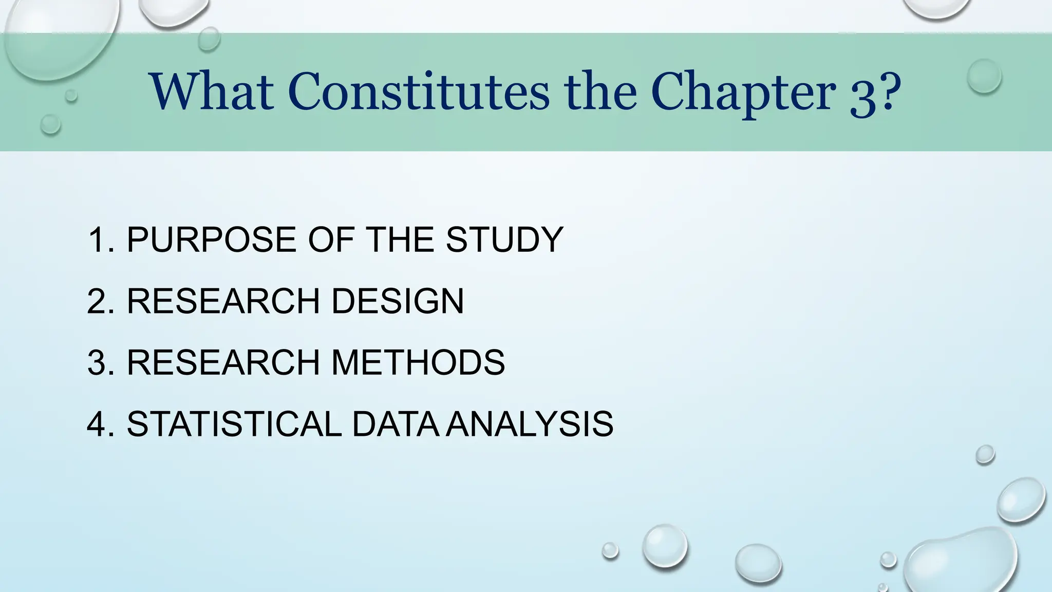 What Constitutes the Chapter 3?
1. PURPOSE OF THE STUDY
2. RESEARCH DESIGN
3. RESEARCH METHODS
4. STATISTICAL DATA ANALYSIS
 