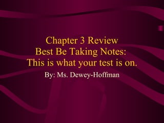 Chapter 3 Review Best Be Taking Notes:  This is what your test is on. By: Ms. Dewey-Hoffman 