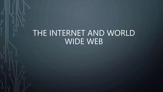 THE INTERNET AND WORLD
WIDE WEB
 