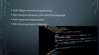 • OOP-Object-oriented programming
• Perl-Practical extraction and reporting language
• PHP-Hypertext preprocessor
• SQL-Structured query language
 