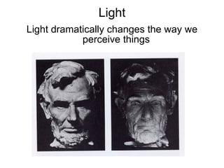 Light Light dramatically changes the way we perceive things 